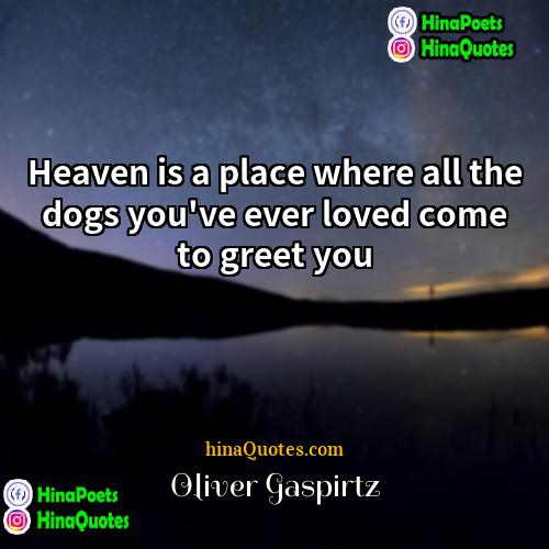 Oliver Gaspirtz Quotes | Heaven is a place where all the